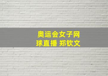 奥运会女子网球直播 郑钦文